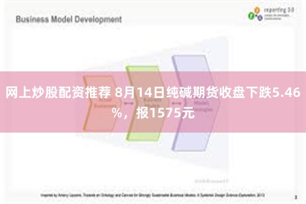 网上炒股配资推荐 8月14日纯碱期货收盘下跌5.46%，报1575元