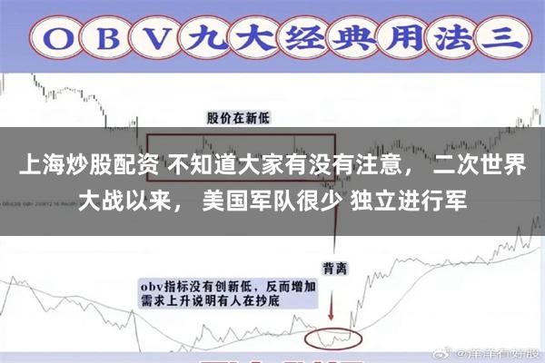 上海炒股配资 不知道大家有没有注意， 二次世界大战以来， 美国军队很少 独立进行军