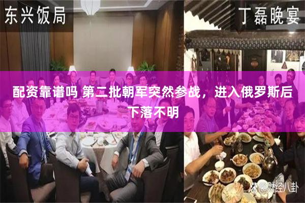 配资靠谱吗 第二批朝军突然参战，进入俄罗斯后下落不明